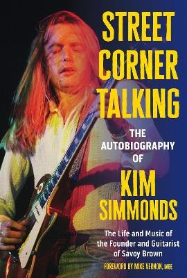 Street Corner Talking, The Autobiography of Kim Simmonds - Kim Simmonds