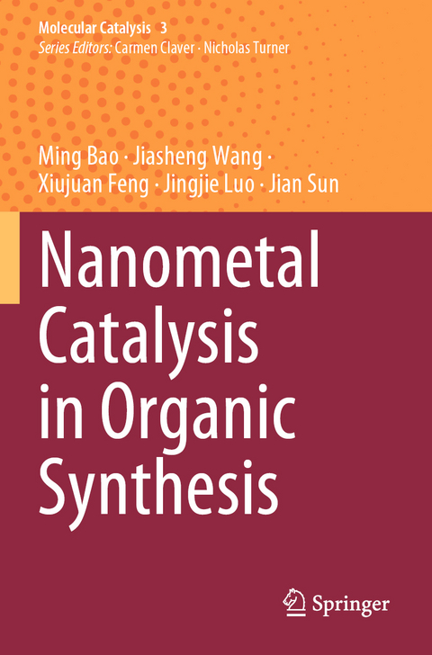 Nanometal Catalysis in Organic Synthesis - Ming Bao, Jiasheng Wang, Xiujuan Feng, Jingjie Luo, Jian Sun