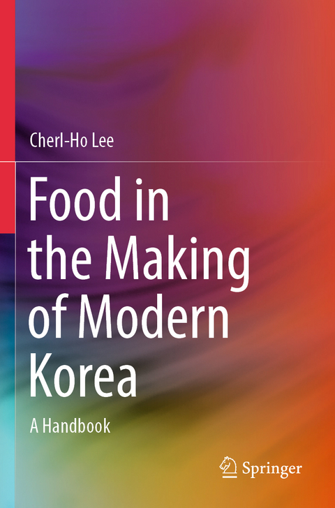 Food in the Making of Modern Korea - Cherl-Ho Lee