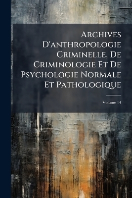 Archives D'anthropologie Criminelle, De Criminologie Et De Psychologie Normale Et Pathologique -  Anonymous