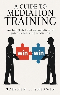 A Guide to Mediation Training - Stephen L Sherwin