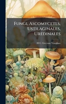 Fungi, Ascomycetes, Ustilaginales, Uredinales - H C 1879- Gwynne-Vaughan