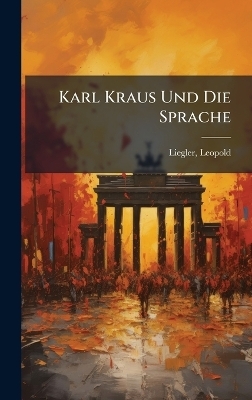 Karl Kraus Und Die Sprache - Liegler Leopold 1882-