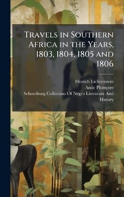 Travels in Southern Africa in the Years, 1803, 1804, 1805 and 1806 - Hinrich Lichtenstein, Anne Plumptre