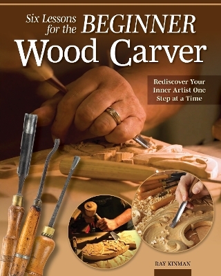 Six Lessons for the Beginner Wood Carver - Ray Kinman