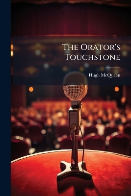 The Orator's Touchstone - Hugh McQueen
