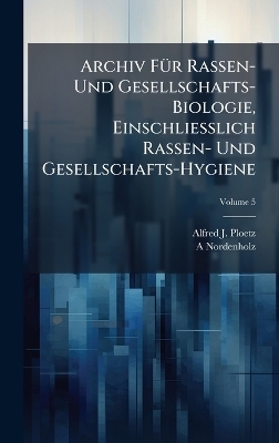 Archiv F&Atilde;1/4r Rassen- Und Gesellschafts-Biologie, Einschliesslich Rassen- Und Gesellschafts-Hygiene - Alfred J Ploetz, A Nordenholz