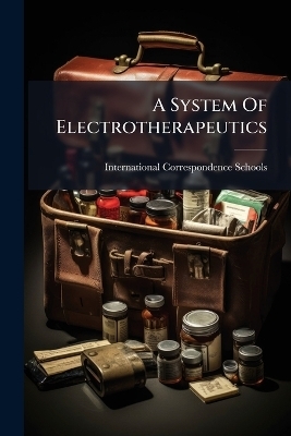 A System Of Electrotherapeutics - International Correspondence Schools