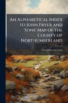An Alphabetical Index to John Fryer and Sons' Map of the County of Northumberland