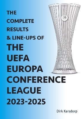 The Complete Results & Line-ups of the UEFA Europa Conference League 2023-2025 - Dirk Karsdorp