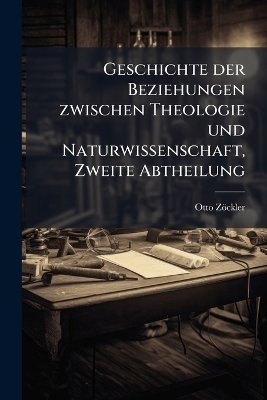 Geschichte der Beziehungen zwischen Theologie und Naturwissenschaft, Zweite Abtheilung