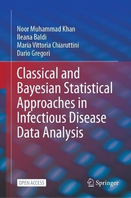 Classical and Bayesian Statistical Approaches in Infectious Disease Data Analysis - Noor Muhammad Khan, Ileana Baldi, Maria Vittoria Chiaruttini, Dario Gregori