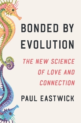 Bonded by Evolution - Paul Eastwick
