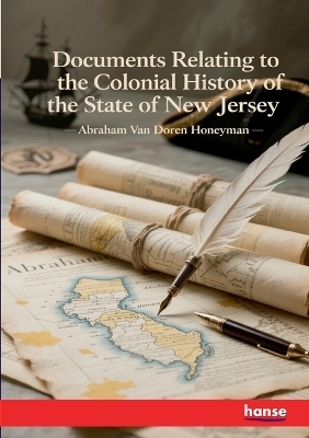 Documents Relating to the Colonial History of the State of New Jersey - Abraham Van Doren Honeyman