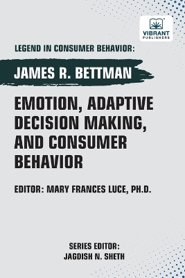 Emotion, Adaptive Decision Making, And Consumer Behavior - James R Bettman, Vibrant Publishers