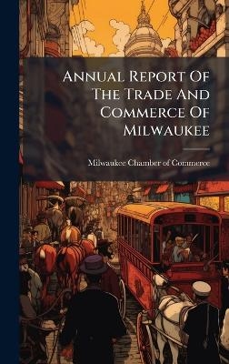 Annual Report Of The Trade And Commerce Of Milwaukee