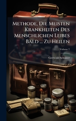 Methode, Die Meisten Krankheiten Des Menschlichen Leibes Bald ... Zu Heilen