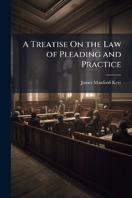 A Treatise On the Law of Pleading and Practice