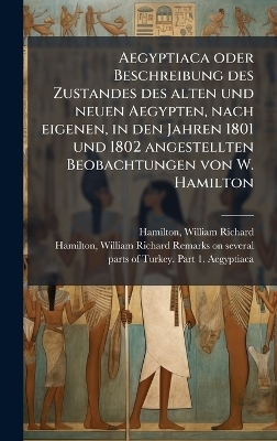 Aegyptiaca oder Beschreibung des Zustandes des alten und neuen Aegypten, nach eigenen, in den Jahren 1801 und 1802 angestellten Beobachtungen von W. Hamilton