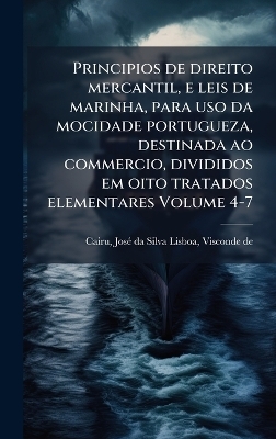 Principios de direito mercantil, e leis de marinha, para uso da mocidade portugueza, destinada ao commercio, divididos em oito tratados elementares Volume 4-7