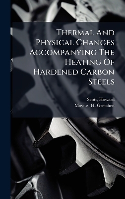Thermal And Physical Changes Accompanying The Heating Of Hardened Carbon Steels - Scott Howard, Movius H Gretchen