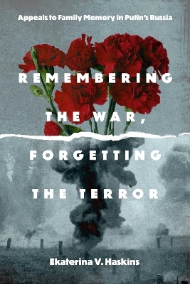 Remembering the War, Forgetting the Terror - Ekaterina V. Haskins