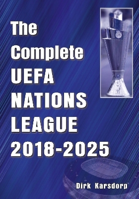 The Complete UEFA Nations League 2018-2025 - Dirk Karsdorp