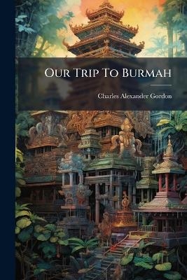 Our Trip To Burmah