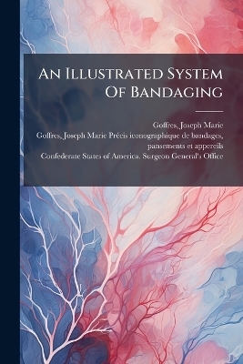 An Illustrated System Of Bandaging - 