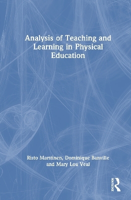 Analysis of Teaching and Learning in Physical Education - Risto Marttinen, Dominique Banville, Mary Lou Veal