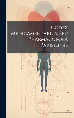 Codex Medicamentarius, Seu Pharmacopoea Parisiensis -  Anonymous