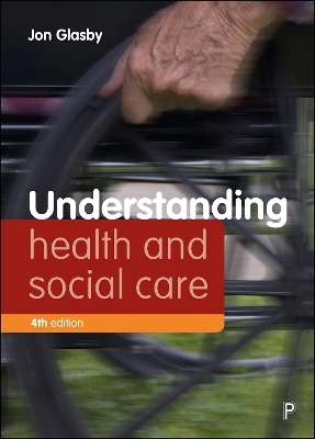 Understanding Health and Social Care (Fourth edition) - Jon Glasby
