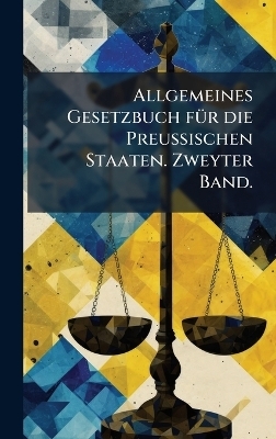 Allgemeines Gesetzbuch fÃ1/4r die Preussischen Staaten. Zweyter Band.