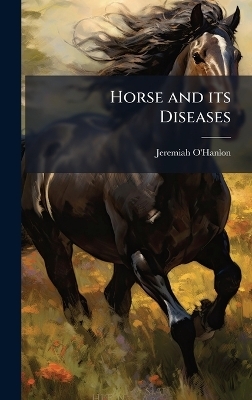 Horse and its Diseases - Jeremiah O'Hanlon