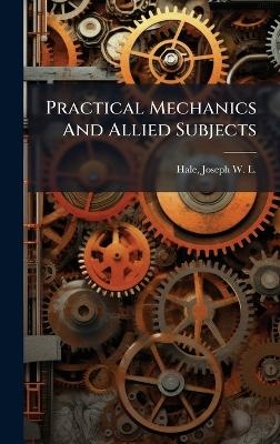 Practical Mechanics And Allied Subjects - 