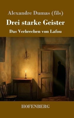 Drei starke Geister - Alexandre Dumas  der J&uuml;ngere