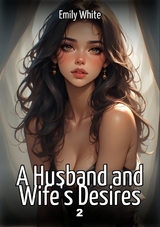 A Husband and Wife's Desires. 2 - Emily White