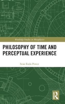 Philosophy of Time and Perceptual Experience - Sean Enda Power