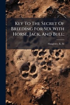 Key To The Secret Of Breeding For Sex With Horse, Jack, And Bull; - 