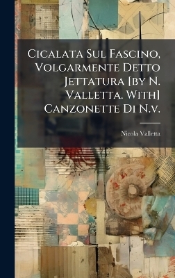 Cicalata Sul Fascino, Volgarmente Detto Jettatura [by N. Valletta. With] Canzonette Di N.v.