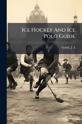 Ice Hockey And Ice Polo Guide - Tuthill J A