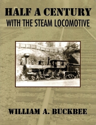 Half a Century With a Steam Locomotive - William A Buckbee