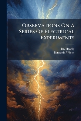 Observations On A Series Of Electrical Experiments - Dr Hoadly (Benjamin), Benjamin Wilson