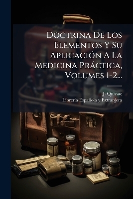 Doctrina De Los Elementos Y Su AplicaciÃ3n A La Medicina Pràctica, Volumes 1-2...