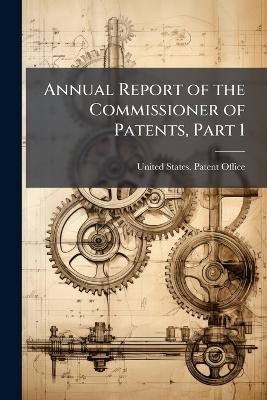 Annual Report of the Commissioner of Patents, Part 1 - 