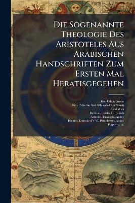 Die Sogenannte Theologie Des Aristoteles Aus Arabischen Handschriften Zum Ersten Mal Heratisgegehen - [Kitb Uthljiy Arislas