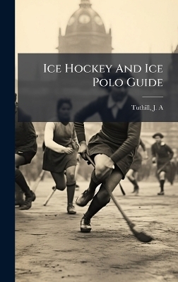 Ice Hockey And Ice Polo Guide - Tuthill J A