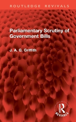 Parliamentary Scrutiny of Government Bills - J. A. G. Griffith