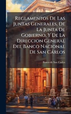 Reglamentos De Las Juntas Generales, De La Junta De Gobierno, Y De La Direccion General Del Banco Nacional De San C&agrave;rlos - 