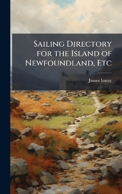 Sailing Directory for the Island of Newfoundland, Etc
